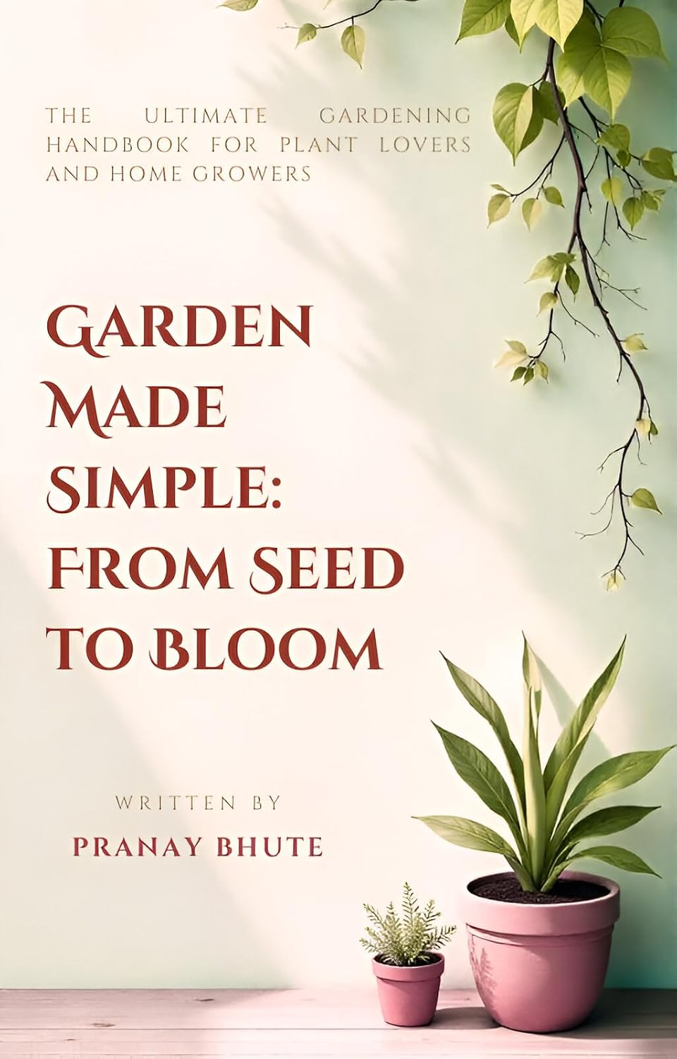 Garden Made Simple: From Seed to Bloom